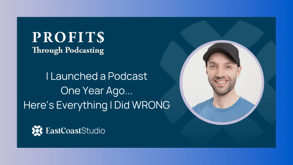 I Launched a Podcast One Year Ago. Heres Everything I Did WRONG