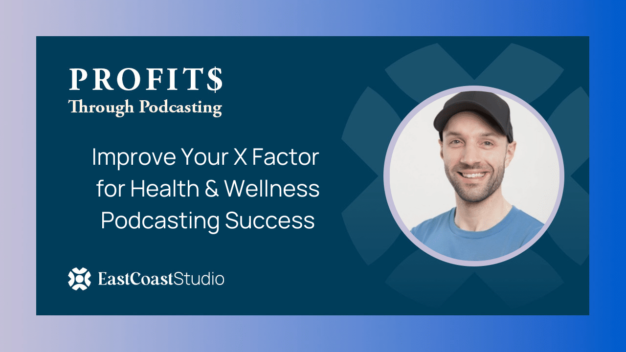 Improve Your X Factor for Health Wellness Podcasting Success