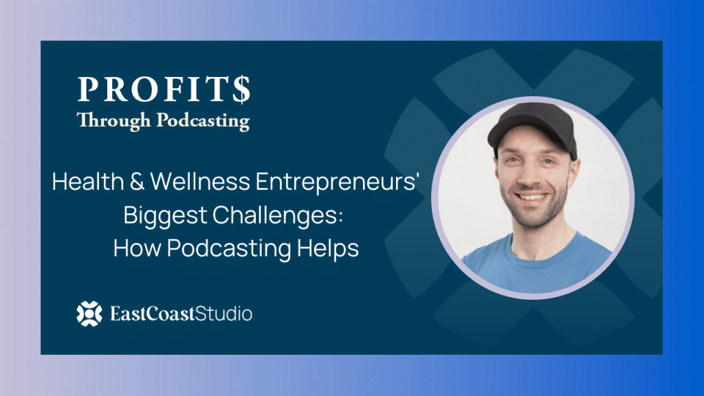 Health Wellness Entrepreneurs Biggest Challenges How Podcasting Helps