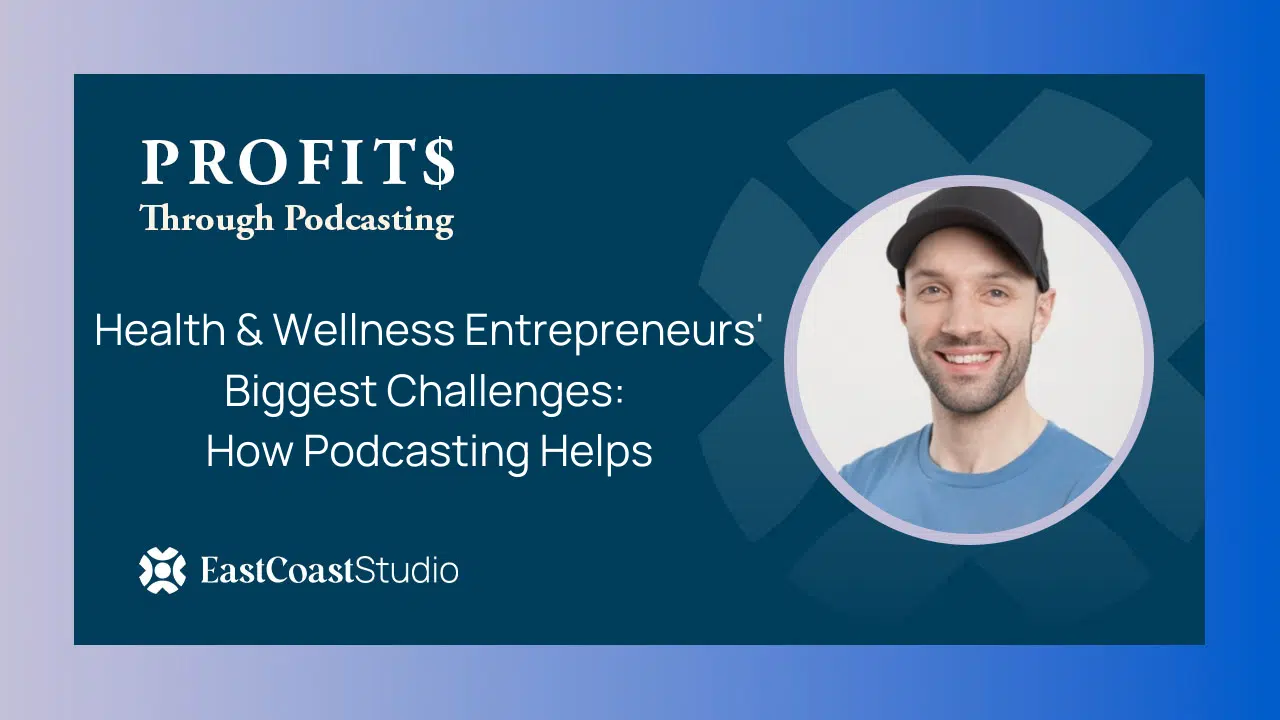 Health Wellness Entrepreneurs Biggest Challenges How Podcasting Helps